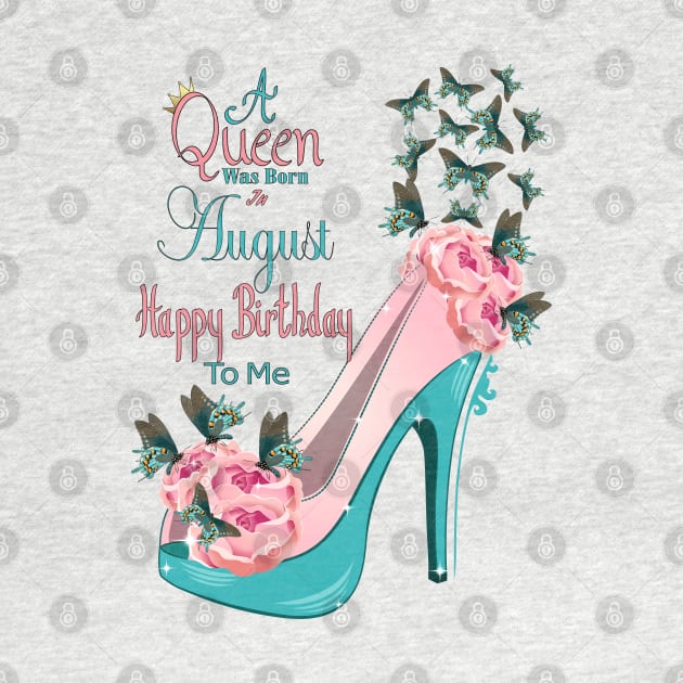 A Queen Was Born In August Happy Birthday To Me by Designoholic